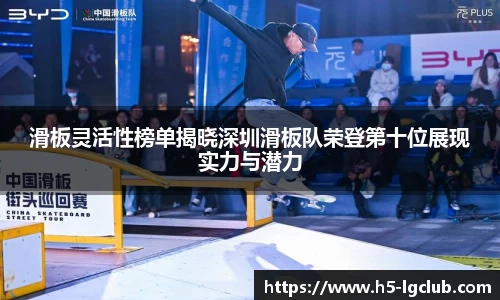 滑板灵活性榜单揭晓深圳滑板队荣登第十位展现实力与潜力